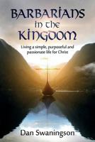 Barbarians in the Kingdom: Living a Simple, Purposeful, and Passionate Life for Christ 1683144767 Book Cover