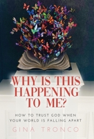 Why Is This Happening To Me?: How to Trust God When Your World Is Falling Apart 1636801528 Book Cover