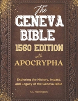 THE GENEVA BIBLE 1560 EDITION WITH THE APOCRYPHA: Exploring the History, Impact, and Legacy of the Geneva Bible B0DPTYC2Y5 Book Cover