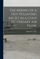 The Mixing of a Hot Pulsating Air Jet in a Cold Secondary Air Flow. 1014678668 Book Cover