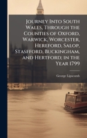 Journey Into South Wales, Through the Counties of Oxford, Warwick, Worcester, Hereford, Salop, Stasfford, Buckingham, and Hertford; in the Year 1799 1025185056 Book Cover