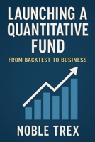 Launching a Quantitative Fund: From Backtest to Business B0GF37X46H Book Cover