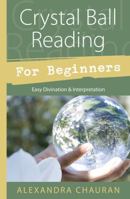 Crystal Ball Reading for Beginners: Easy Divination & Interpretation 0738726265 Book Cover