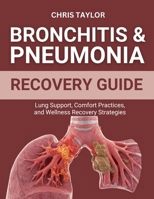 BRONCHITIS & PNEUMONIA RECOVERY GUIDE: Lung Support, Comfort Practices, and Wellness Recovery Strategies B0FSSYGNPP Book Cover