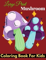 large prints mushroom coloring book for kids: Funny & Cute Large Print Mushroom Coloring Patterns with Big Easy & Simple Drawings, Ideal Gift For Preschoolers, Children, 2-4 Ages. B09TJTHC6G Book Cover