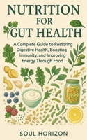 Nutrition for Gut Health: A Complete Guide to Restoring Digestive Health, Boosting Immunity, and Improving Energy Through Food B0FR3SWNQT Book Cover