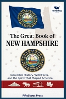 THE GREAT BOOK OF NEW HAMPSHIRE: Incredible History, Wild Facts, and the Spirit That Shaped America B0GGHRQX82 Book Cover