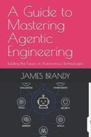 A Guide to Mastering Agentic Engineering: Building the Future of Autonomous Technologies B0G29Y6DLH Book Cover