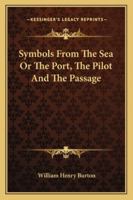Symbols from the Sea; Or, the Port, the Pilot, and the Passage 1163270881 Book Cover