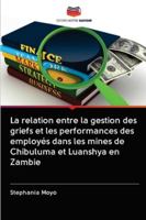 La relation entre la gestion des griefs et les performances des employés dans les mines de Chibuluma et Luanshya en Zambie 6202831278 Book Cover