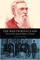 The War Criminal's Son: The Civil War Saga of William A. Winder 1612349110 Book Cover