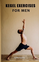 KEGEL EXERCISES FOR MEN: A Step-by-Step Guide to Treating Sexual Dysfunction and Urinary Bladder problems for Optimal Prostrate Health B099C8S95B Book Cover