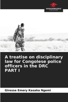 A treatise on disciplinary law for Congolese police officers in the DRC PART I 6208558743 Book Cover