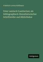 Peter Lambeck (Lambecius), als bibliographisch-literarhistorischer Schriftsteller und Bibliothekar (German Edition) 338891284X Book Cover