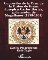 Concesión de la Cruz de la Orden de Franz Joseph a Carlos Boríes, gobernador de Magallanes (1898-1904) 8412082559 Book Cover