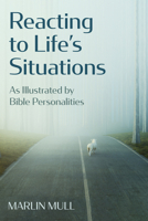 Reacting to Life's Situations: As Illustrated by Bible Personalities 166674607X Book Cover