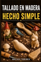 TALLADO EN MADERA HECHO SIMPLE: Guía paso a paso para principiantes con proyectos de tallado, patrones, técnicas de cuchillo, selección de madera y corte seguro (Spanish Edition) B0GZ83PRXT Book Cover