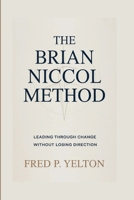 THE BRIAN NICCOL METHOD: Leading Through Change Without Losing Direction B0GK15G3ZR Book Cover