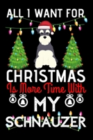 All i want for Christmas is more time with my schnauzer: Funny schnauzer Dog Christmas Notebook journal, schnauzer lovers Appreciation gifts for Xmas, Lined 100 pages (6x9) hand notebook or diary. 1702160726 Book Cover