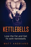 Kettlebells: Lose the Fat and Get Fit with Kettlebells 1540716406 Book Cover