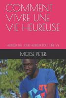 Comment Vivre Une Vie Heureuse: Heureux Un Jour Heureux Tout Une Vie 1723905224 Book Cover