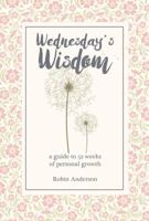 Wednesday's Wisdom: 52 Weeks of Guided Personal Growth 0996720200 Book Cover