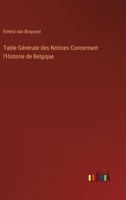 Table Générale des Notices Concernant l'Historie de Belgique 3368202324 Book Cover