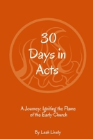 30 Days in Acts: A Journey: Igniting the Flame of the Early Church B088JKJ7N5 Book Cover