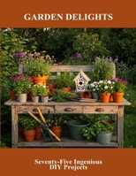 Garden Delights: Seventy-Five Ingenious Diy Projects B0FRRV3N5Q Book Cover