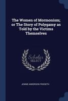 The Women of Mormonism; Or the Story of Polygamy as Told by the Victims Themselves 1376670429 Book Cover