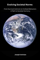Evolving Societal Norms: From Survival Instincts to Civilized Behaviors: A Path to Societal Harmony 1068852267 Book Cover