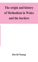 The origin and history of Methodism in Wales and the borders 1145384358 Book Cover