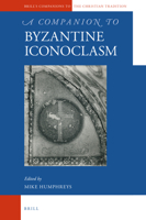 A Companion to Byzantine Iconoclasm 9004339906 Book Cover