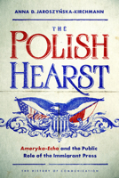 The Polish Hearst: Ameryka-Echo and the Public Role of the Immigrant Press 0252039092 Book Cover