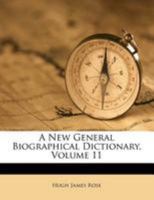 A New General Biographical Dictionary, Vol. 11 of 12: Projected and Partly Arranged (Classic Reprint) 1147441200 Book Cover