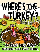 Where's the Turkey? A Fun Holiday Search and Find Book: Thanksgiving Coloring Activity Book for Kids to Spy and Catch The Turkeys Traveling Across The Town 1702239780 Book Cover