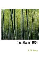 The Alps in 1864 124122787X Book Cover