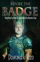 Before the Badge: Everything You Need to Know Before You Become A Cop 1949809463 Book Cover