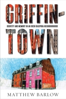 Griffintown: Identity and Memory in an Irish Diaspora Neighbourhood 077483434X Book Cover