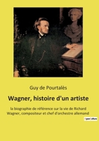 Wagner, histoire d'un artiste: la biographie de référence sur la vie de Richard Wagner, compositeur et chef d'orchestre allemand 2385087383 Book Cover