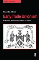 Early Trade Unionism: Fraternity, Skill and the Politics of Labour 0957000510 Book Cover