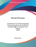 Florula Discoana: Contributions to the Phyto-Geography of Greenland Within the Parallels of 68 Degrees ?And 70 Degrees North Latitude (1 1161172890 Book Cover