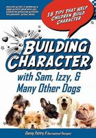 Building Character With Sam, Izzy, & Many Other Dogs: 15 Tips That Help Children Build Character 1453835318 Book Cover