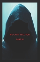 We Can't Tell You: Part III B0F53TPSN7 Book Cover