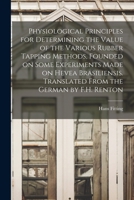 Physiological Principles for Determining the Value of the Various Rubber Tapping Methods, Founded on Some Experiments Made on Hevea Brasiliensis. Tran 1018542779 Book Cover