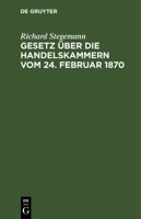 Gesetz Über Die Handelskammern Vom 24. Februar 1870: Mit Einleitung, Commentar Und Sachregister 311237763X Book Cover