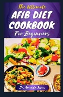 THE ULTIMATE AFIB DIET COOKBOOK FOR BEGINNERS: 20 Delectable Recipes to Manage & Prevent Atrial Fibrillation, Fatigue and Heart Disease B0CQZ2JYZR Book Cover