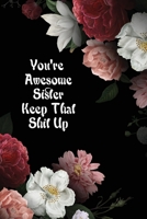 You're Awesome sister Keep That Shit Up:Perfect For Taking Notes And Journaling,Gift Idea For sister,Wedding Anniversary Gifts,: (6x9 110 pages), Gag ... Diary for Everyday School or Office Use Sage B083XX5HRX Book Cover