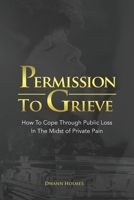 Permission To Grieve: How To Cope Through Public Loss In The Midst of Private Pain 1736611909 Book Cover