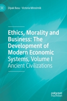 Ethics, Morality and Business: The Development of Modern Economic Systems, Volume I: Ancient Civilizations 3030714926 Book Cover